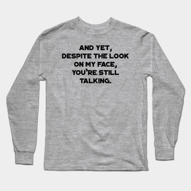And Yet, Despite The Look On My Face, You're Still Talking Funny Long Sleeve T-Shirt by truffela